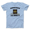 Surrender The Booty Men/Unisex T-Shirt Light Blue | Funny Shirt from Famous In Real Life