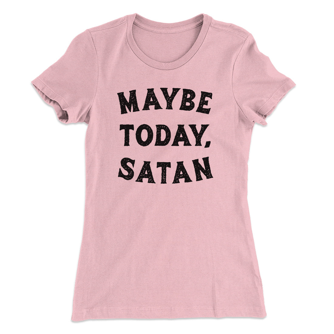 Maybe Today Satan Funny Women's T-Shirt | Funny Shirt from Famous In Real Life