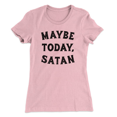 Maybe Today Satan Funny Women's T-Shirt Hot Pink | Funny Shirt from Famous In Real Life