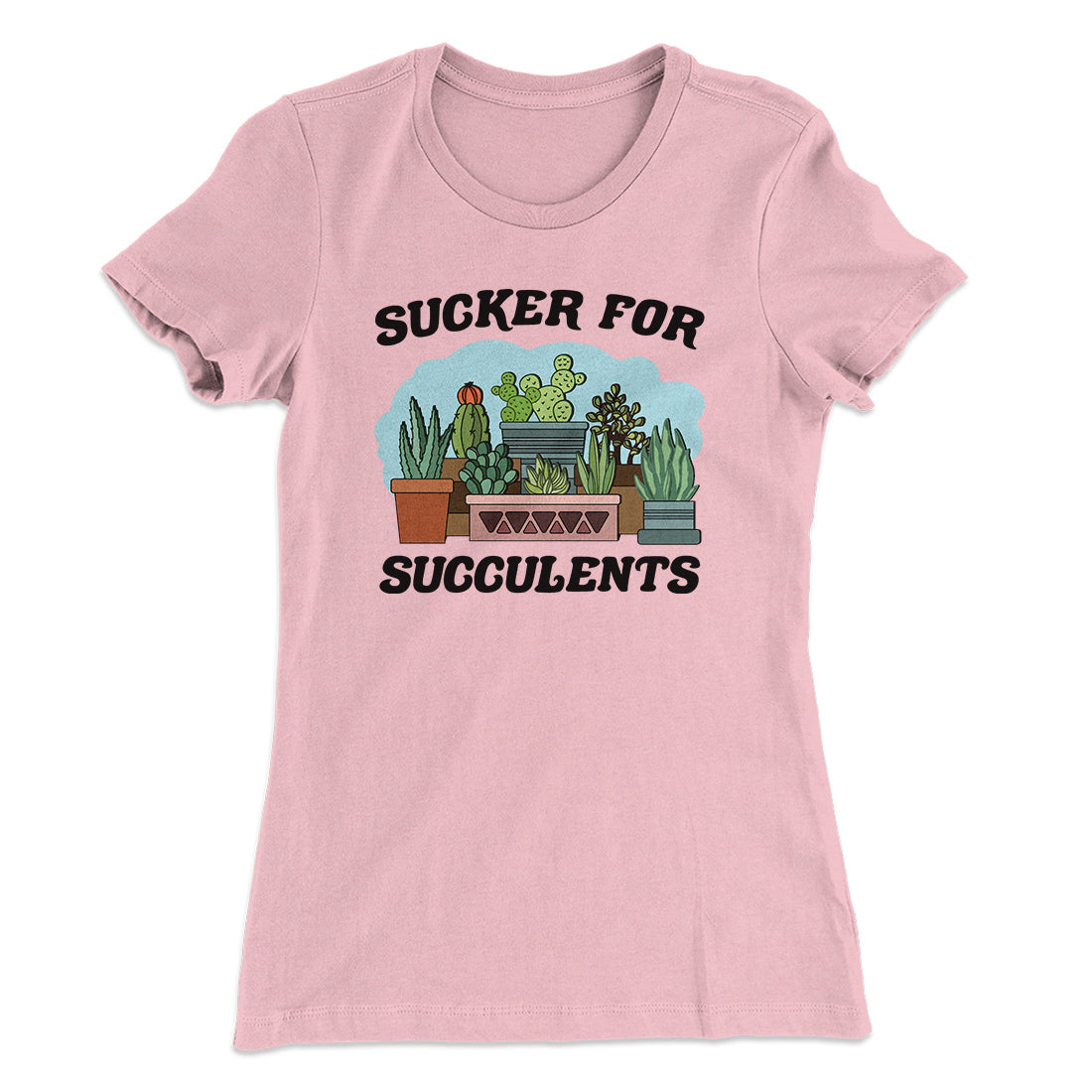 Sucker For Succulents Women's T-Shirt | Funny Shirt from Famous In Real Life