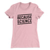 Because Science Women's T-Shirt Hot Pink | Funny Shirt from Famous In Real Life