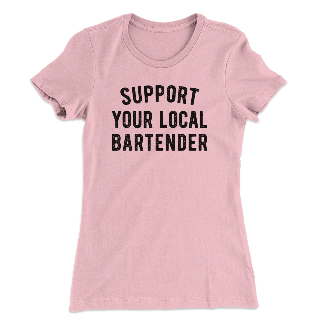 Support Your Local Bartender Women's T-Shirt | Funny Shirt from Famous In Real Life