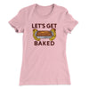 Let's Get Baked Women's T-Shirt Hot Pink | Funny Shirt from Famous In Real Life