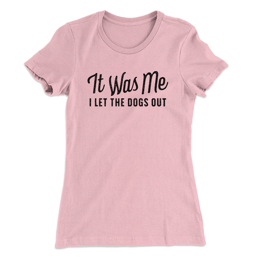 It Was Me I Let The Dogs Out Women's T-Shirt | Funny Shirt from Famous In Real Life