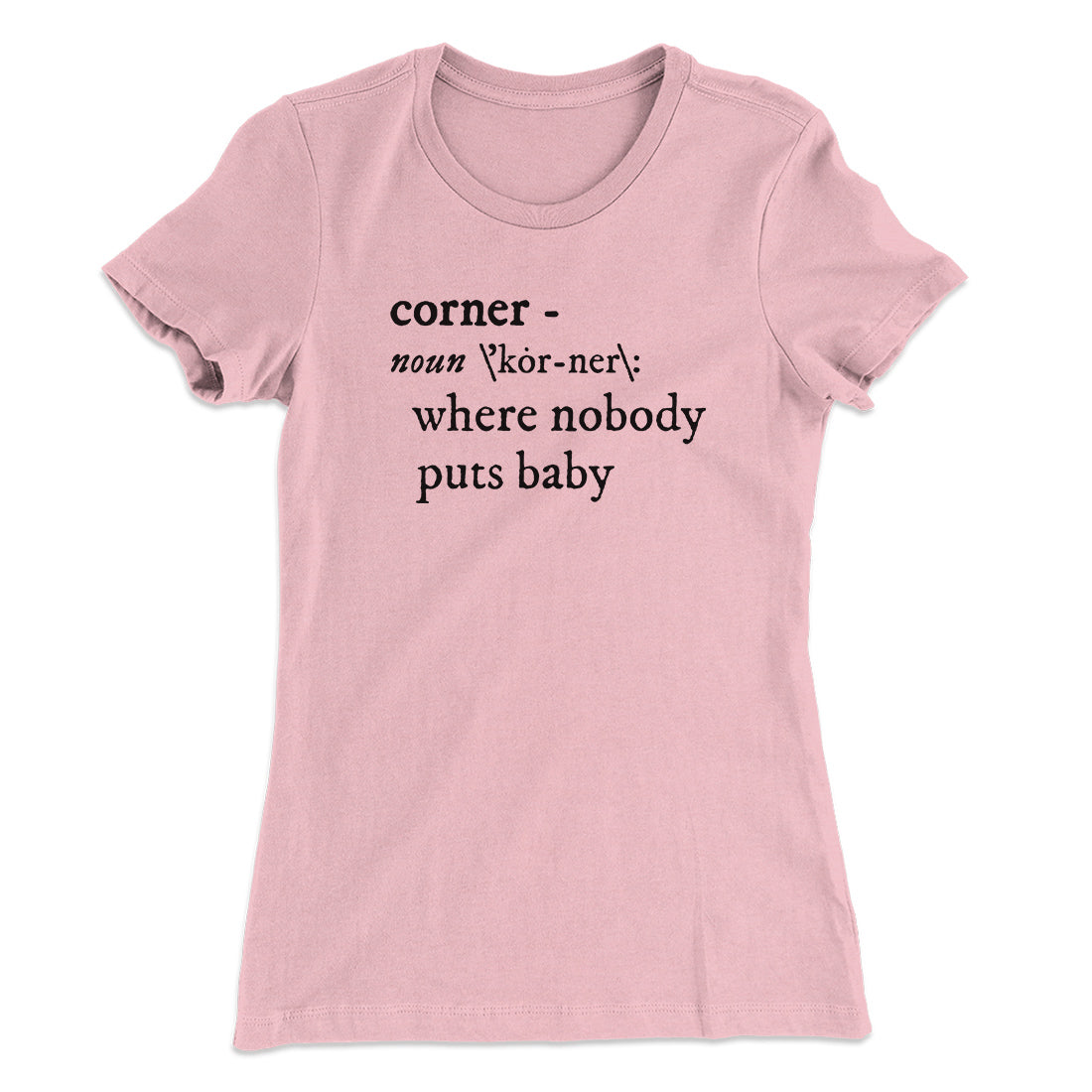 Nobody Puts Baby In A Corner Women's T-Shirt | Funny Shirt from Famous In Real Life
