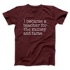Why I Became a Teacher Funny Men/Unisex T-Shirt Maroon | Funny Shirt from Famous In Real Life