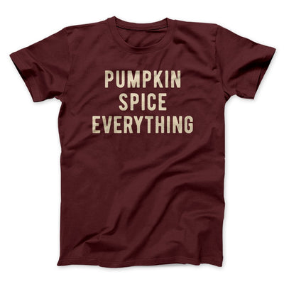 Pumpkin Spice Everything Funny Thanksgiving Men/Unisex T-Shirt Maroon | Funny Shirt from Famous In Real Life