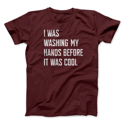 I Was Washing My Hands Before It Was Cool Men/Unisex T-Shirt Maroon | Funny Shirt from Famous In Real Life
