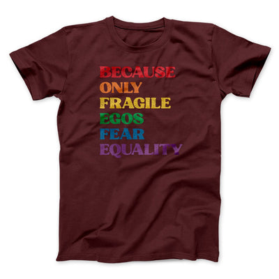 Because Only Fragile Egos Fear Equality Men/Unisex T-Shirt Maroon | Funny Shirt from Famous In Real Life