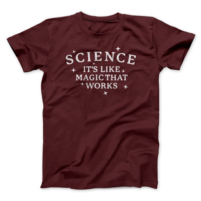 Science: It's Like Magic That Works Men/Unisex T-Shirt Maroon | Funny Shirt from Famous In Real Life