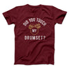 Did You Touch My Drumset? Funny Movie Men/Unisex T-Shirt Maroon | Funny Shirt from Famous In Real Life