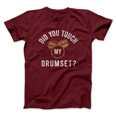 Did You Touch My Drumset? Men/Unisex T-Shirt Maroon | Funny Shirt from Famous In Real Life
