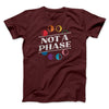 Not A Phase Men/Unisex T-Shirt Maroon | Funny Shirt from Famous In Real Life