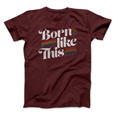 Born Like This Men/Unisex T-Shirt Maroon | Funny Shirt from Famous In Real Life