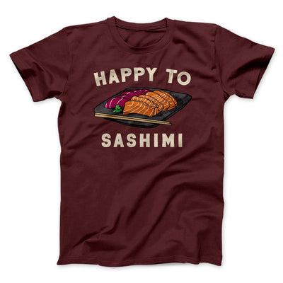 Happy To Sashimi Men/Unisex T-Shirt Maroon | Funny Shirt from Famous In Real Life