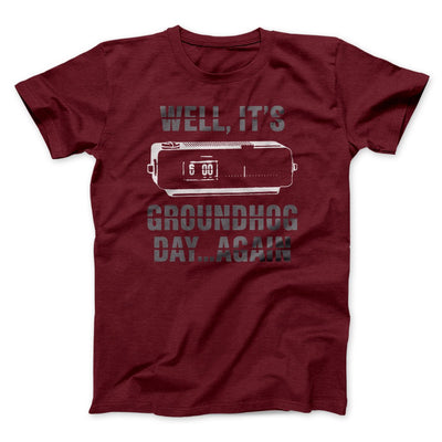 It's Groundhog Day... Again Funny Movie Men/Unisex T-Shirt Maroon | Funny Shirt from Famous In Real Life