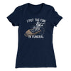 I Put The Fun In Funeral Funny Women's T-Shirt Midnight Navy | Funny Shirt from Famous In Real Life