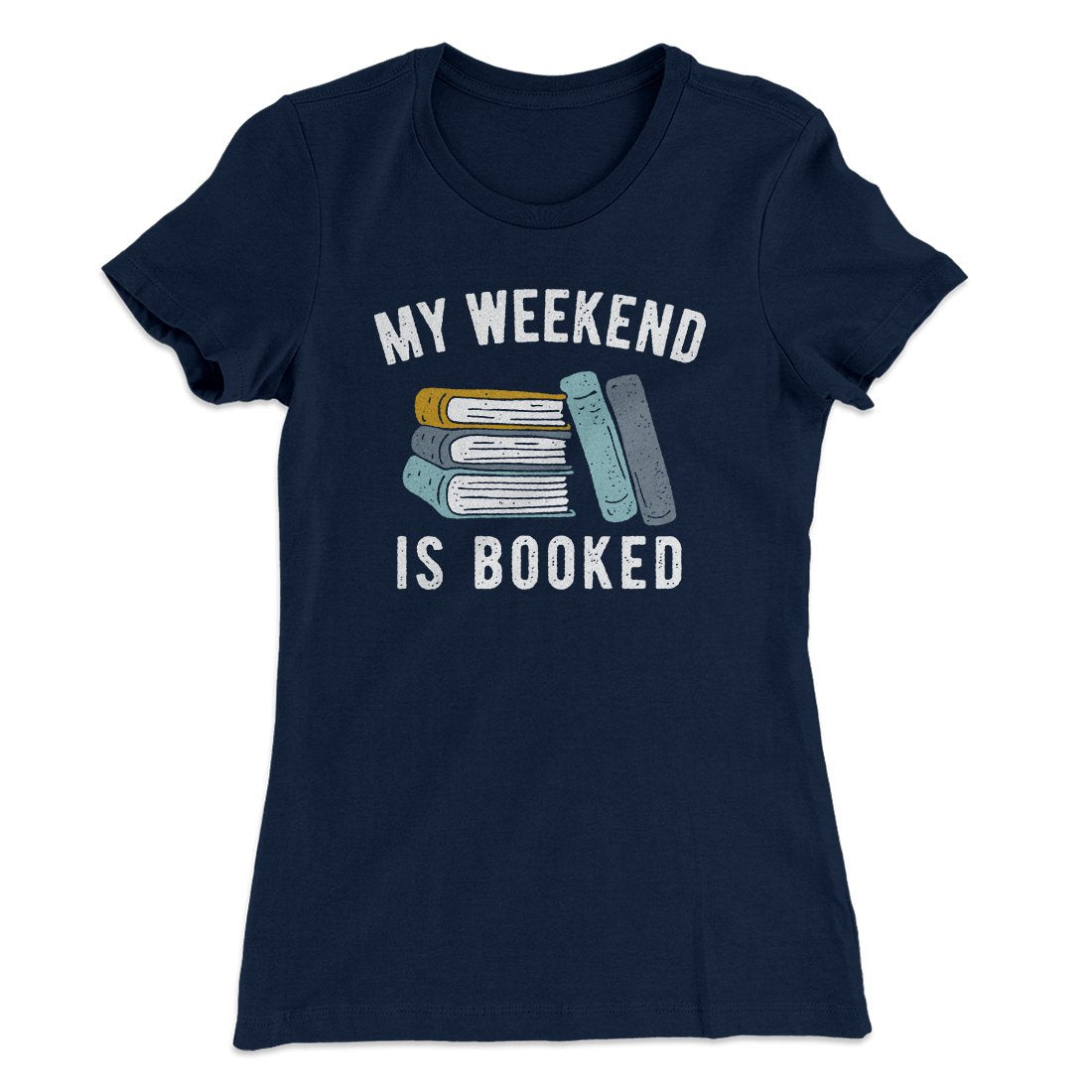 My Weekend Is Booked Funny Women's T-Shirt | Funny Shirt from Famous In Real Life