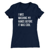 I Was Washing My Hands Before It Was Cool Women's T-Shirt Midnight Navy | Funny Shirt from Famous In Real Life
