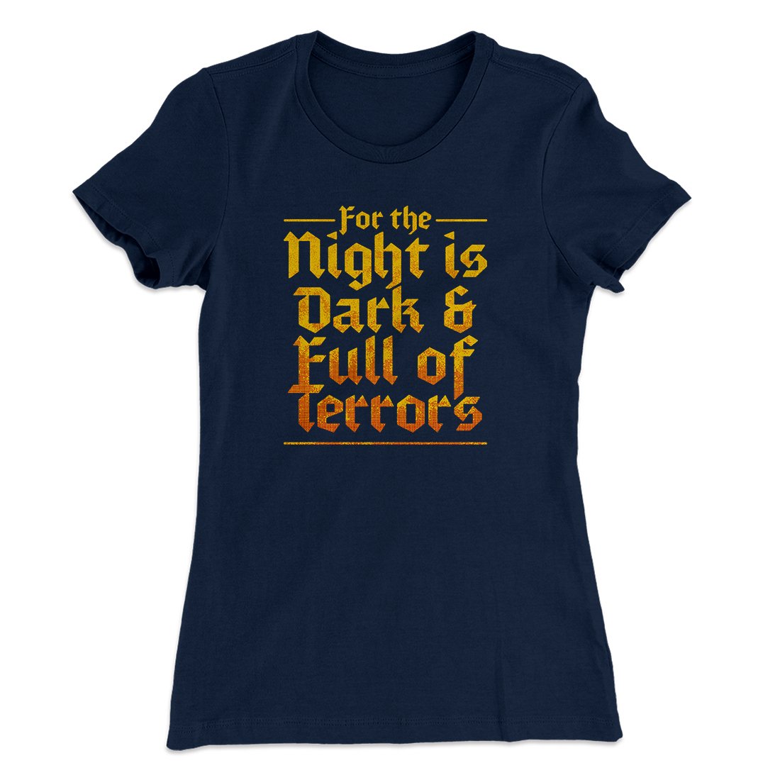 The Night is Dark and Full of Terrors Women's T-Shirt | Funny Shirt from Famous In Real Life