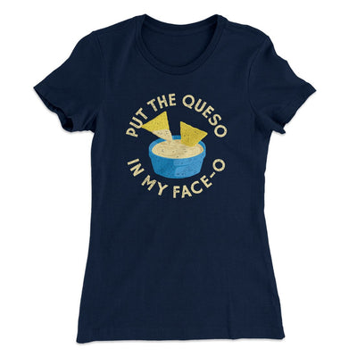 Put The Queso In My Face-O Women's T-Shirt Midnight Navy | Funny Shirt from Famous In Real Life