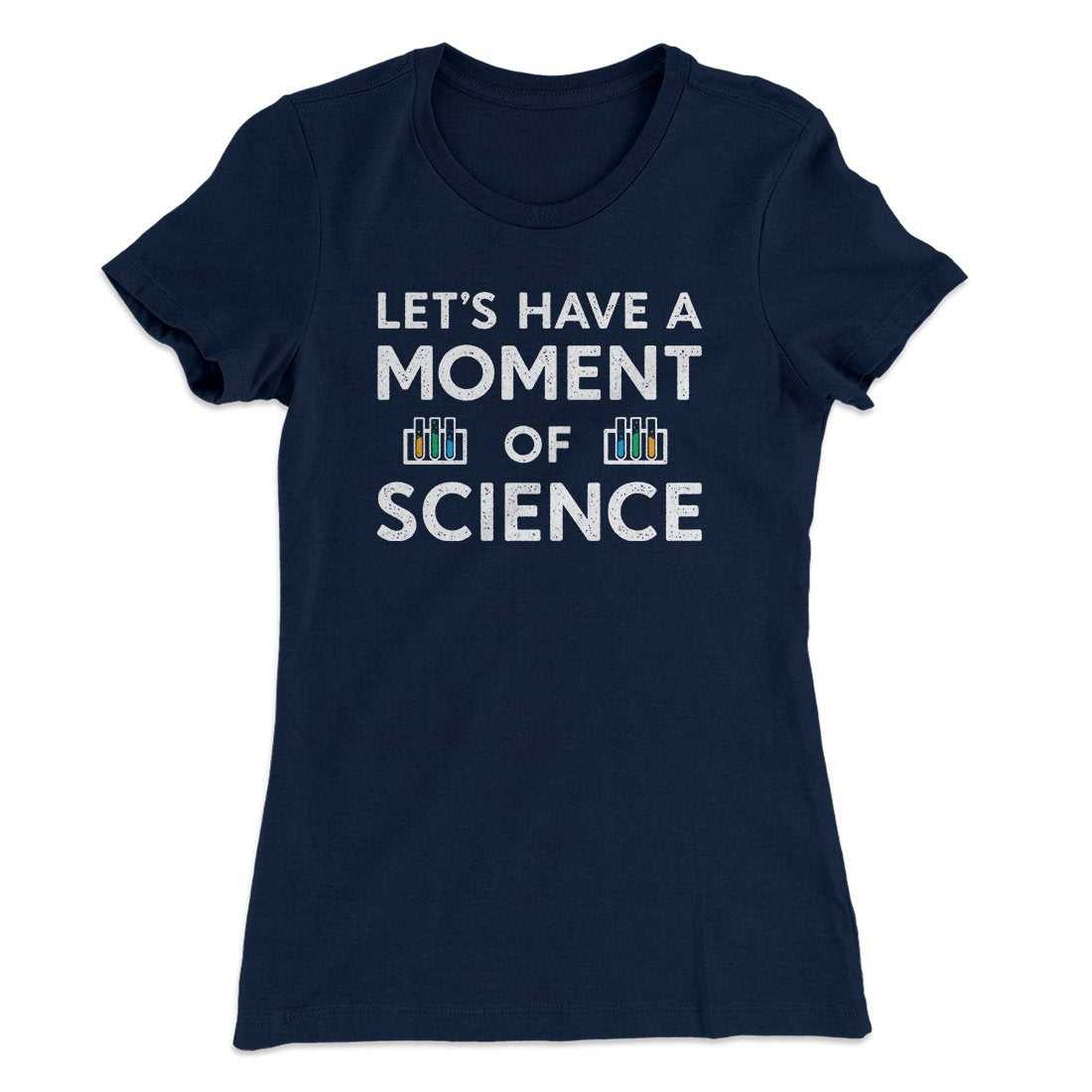 Moment of Science Women's T-Shirt | Funny Shirt from Famous In Real Life