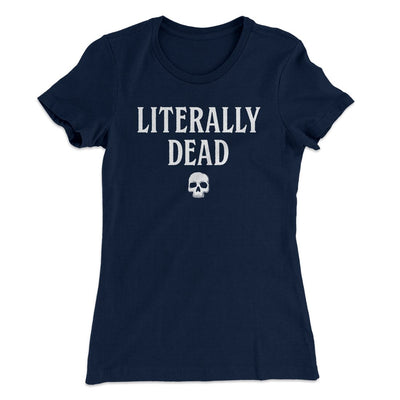 Literally Dead Women's T-Shirt Midnight Navy | Funny Shirt from Famous In Real Life