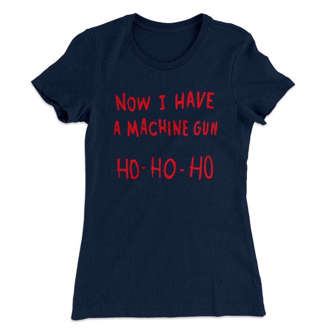 Now I Have a Machine Gun Ho Ho Ho Women's T-Shirt | Funny Shirt from Famous In Real Life