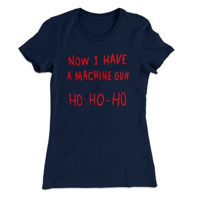 Now I Have a Machine Gun Ho Ho Ho Women's T-Shirt Midnight Navy | Funny Shirt from Famous In Real Life