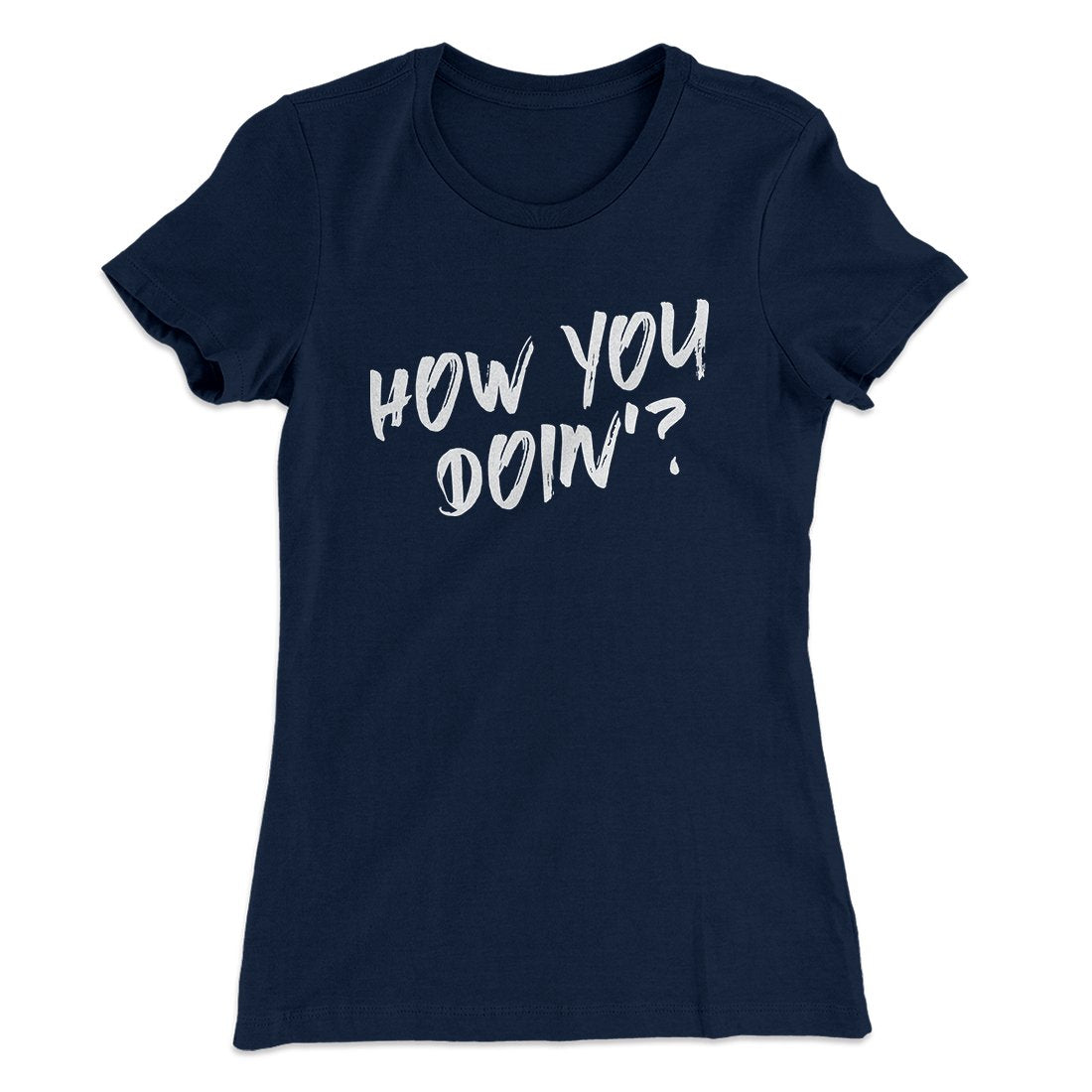How You Doin'? Women's T-Shirt | Funny Shirt from Famous In Real Life