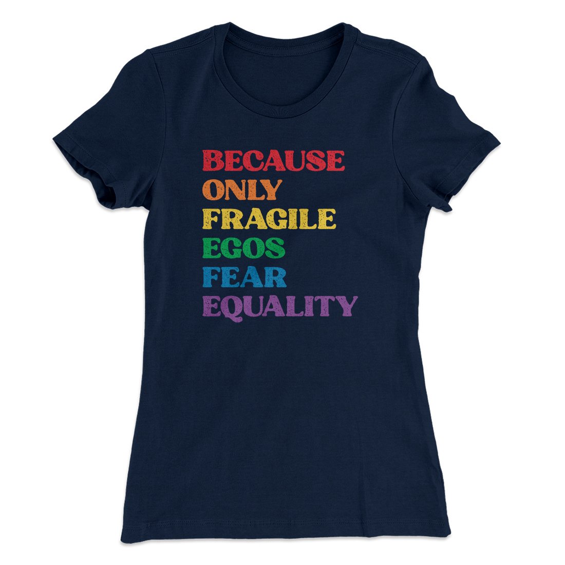 Because Only Fragile Egos Fear Equality Women's T-Shirt | Funny Shirt from Famous In Real Life