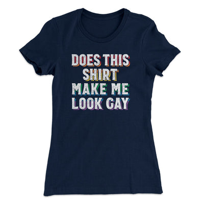 Does This Shirt Make Me Look Gay Women's T-Shirt Midnight Navy | Funny Shirt from Famous In Real Life
