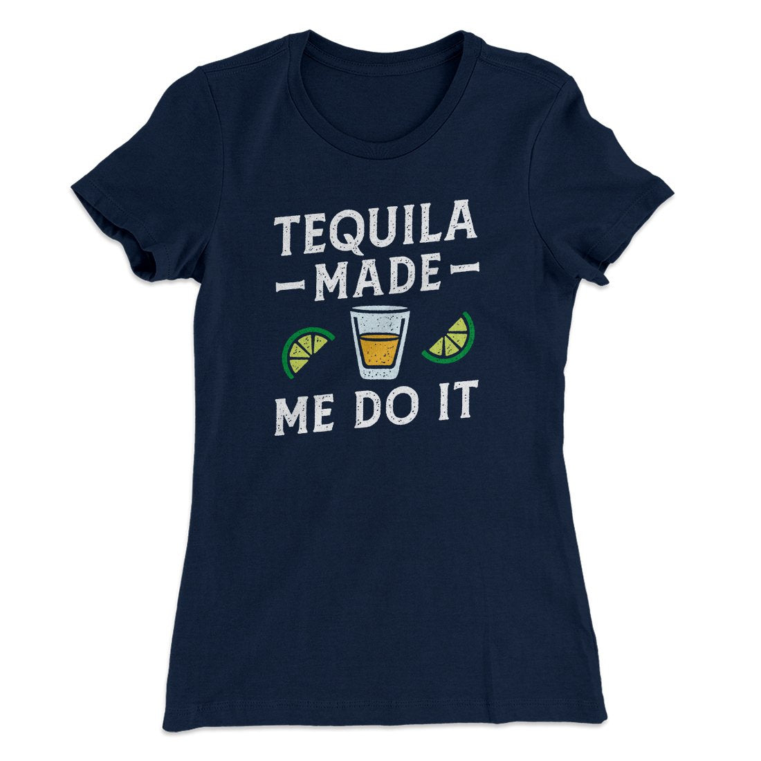 Tequila Made Me Do It Women's T-Shirt | Funny Shirt from Famous In Real Life