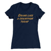 Drink Like A Champion Today Women's T-Shirt Midnight Navy | Funny Shirt from Famous In Real Life