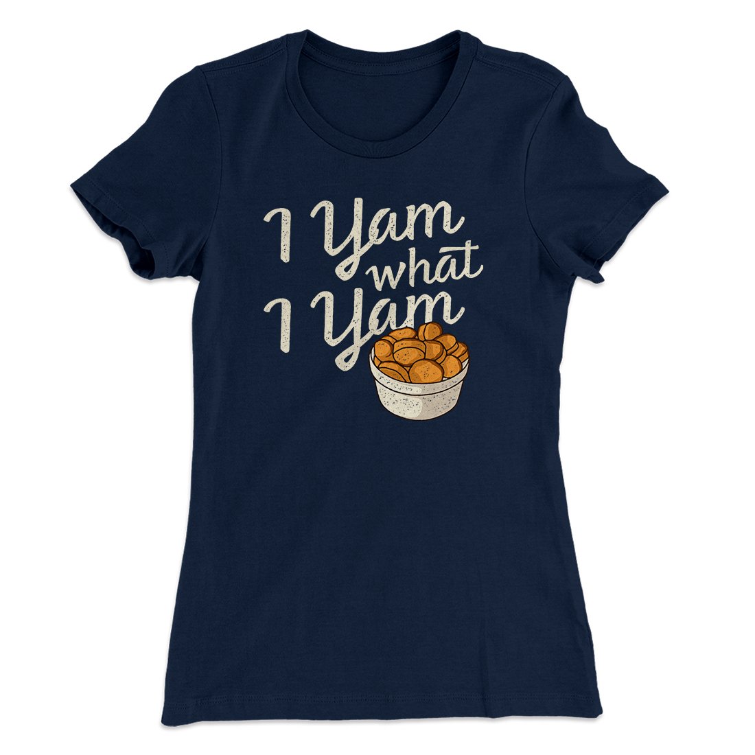 I Yam What I Yam Funny Thanksgiving Women's T-Shirt | Funny Shirt from Famous In Real Life
