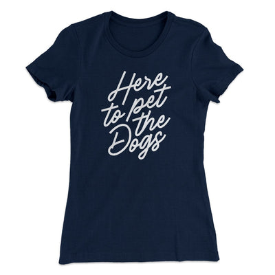 Here To Pet The Dogs Women's T-Shirt Midnight Navy | Funny Shirt from Famous In Real Life