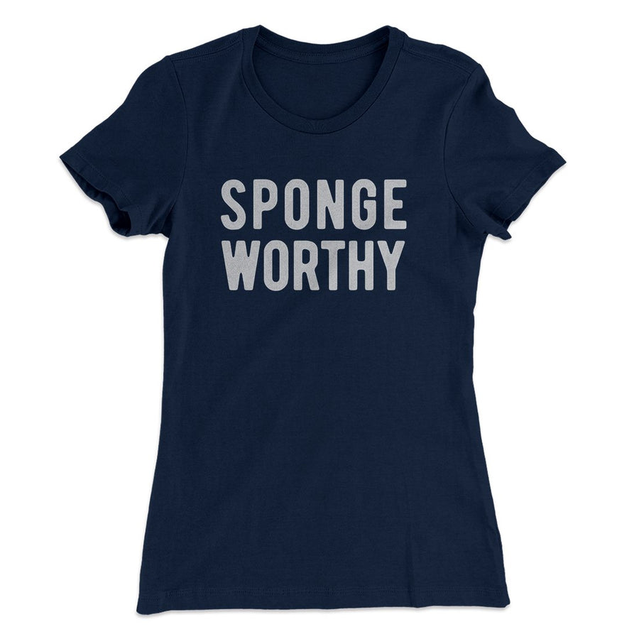 Sponge Worthy Women's T-Shirt | Funny Shirt from Famous In Real Life