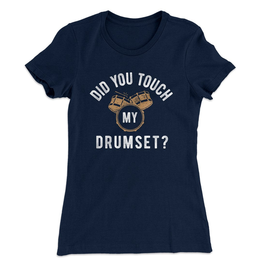 Did You Touch My Drumset? Women's T-Shirt Midnight Navy | Funny Shirt from Famous In Real Life