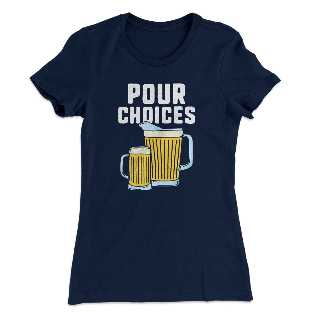 Pour Choices Women's T-Shirt | Funny Shirt from Famous In Real Life