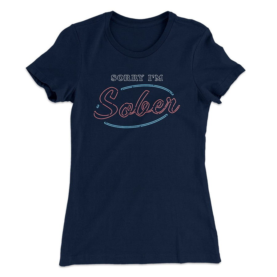 Sorry I'm Sober Women's T-Shirt | Funny Shirt from Famous In Real Life