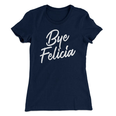 Bye Felicia Women's T-Shirt Midnight Navy | Funny Shirt from Famous In Real Life