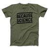 Because Science Men/Unisex T-Shirt Military Green | Funny Shirt from Famous In Real Life