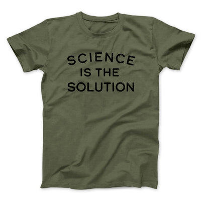 Science Is The Solution Men/Unisex T-Shirt Military Green | Funny Shirt from Famous In Real Life