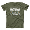 Moment Of Science Men/Unisex T-Shirt Military Green | Funny Shirt from Famous In Real Life