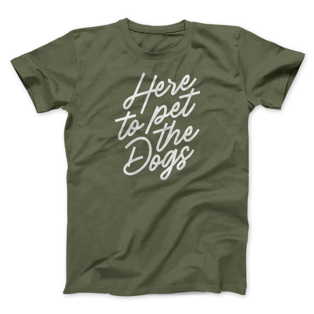 Here To Pet The Dogs Men/Unisex T-Shirt Military Green | Funny Shirt from Famous In Real Life