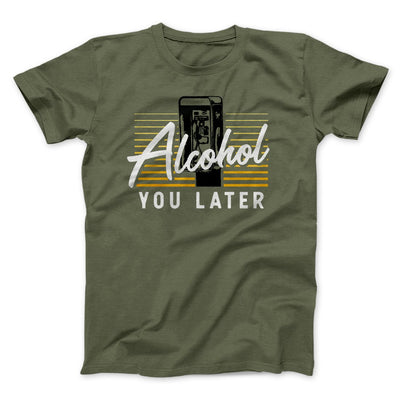 Alcohol You Later Men/Unisex T-Shirt Military Green | Funny Shirt from Famous In Real Life