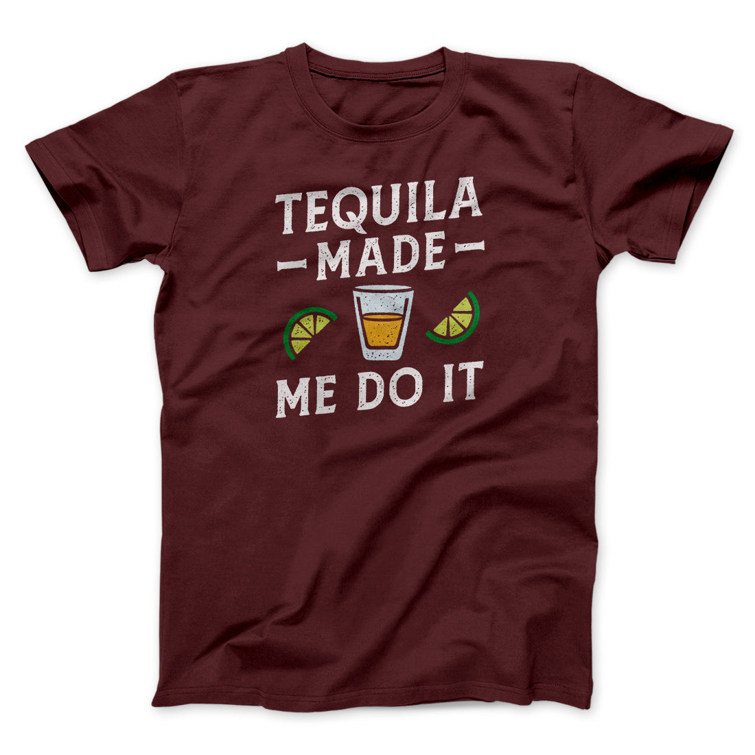Tequila Made Me Do It Men/Unisex T-Shirt | Funny Shirt from Famous In Real Life