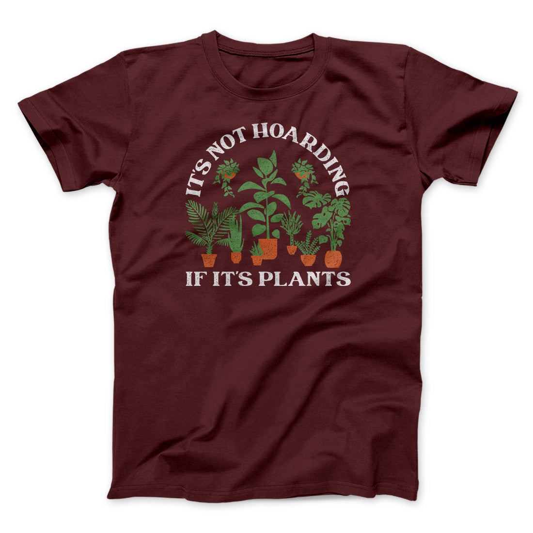 It's Not Hoarding If It's Plants Funny Men/Unisex T-Shirt Heather Maroon | Funny Shirt from Famous In Real Life