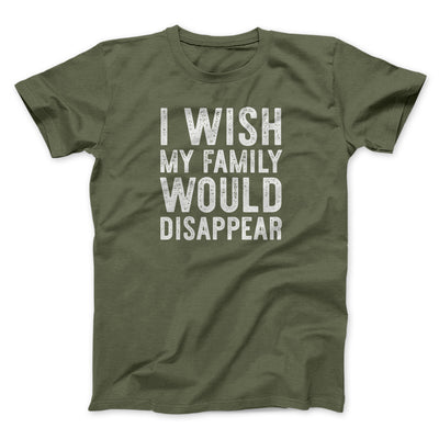 I Wish My Family Would Disappear Funny Movie Men/Unisex T-Shirt Olive | Funny Shirt from Famous In Real Life