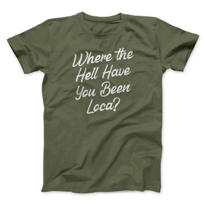 Where The Hell Have You Been Loca Men/Unisex T-Shirt Heather Olive | Funny Shirt from Famous In Real Life